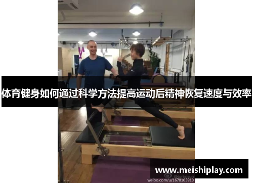 体育健身如何通过科学方法提高运动后精神恢复速度与效率